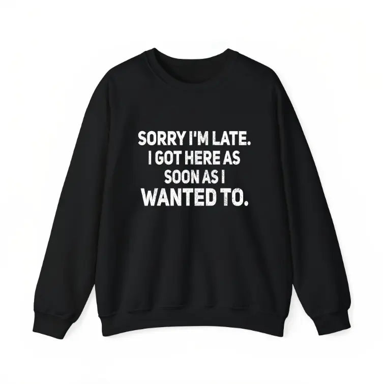 100% Cotton Sarcastic T-Shirt – Sorry I'm Late, I Got Here As Soon As I Wanted To
