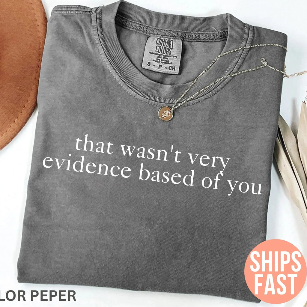 Comfort Colors That Wasn't Very Evidence Based of You Shirt, Funny Nursing Shirt, Gift For Nurse, Nurse Appreciation, Nurse Educator Shirt