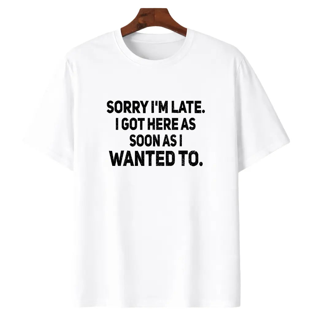 100% Cotton Sarcastic T-Shirt – Sorry I'm Late, I Got Here As Soon As I Wanted To