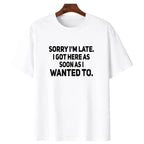 100% Cotton Sarcastic T-Shirt – Sorry I'm Late, I Got Here As Soon As I Wanted To