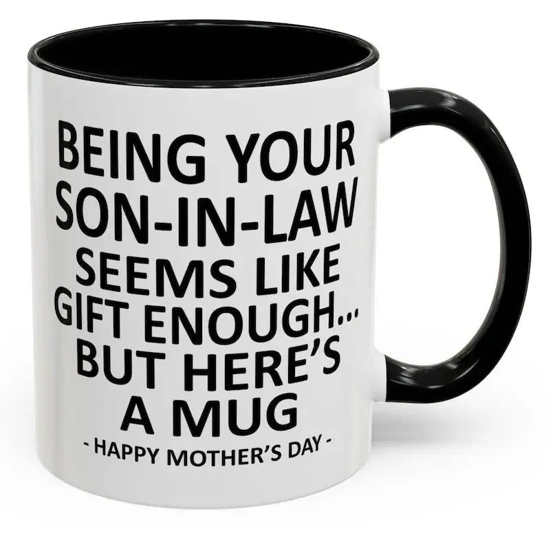 Being Your Son-In-Law is Gift Enough Funny Mother's Day Gift Accent Coffee Mug, 11oz Tea Cup, 15oz Large Ceramic Mug, HAPPY FATHER'S DAY Gift