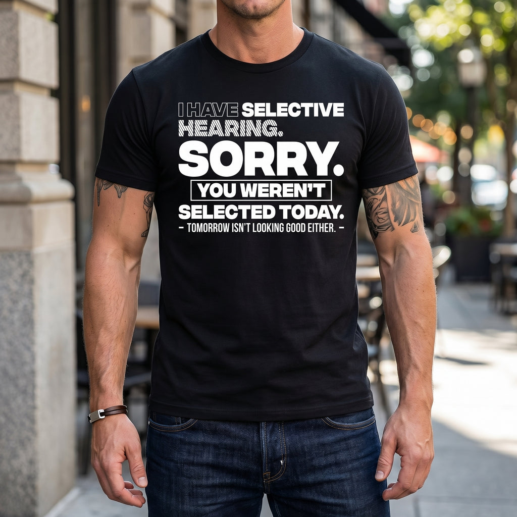 Graphic Quote Selective Hearing Shirt – Sorry You Weren't Selected