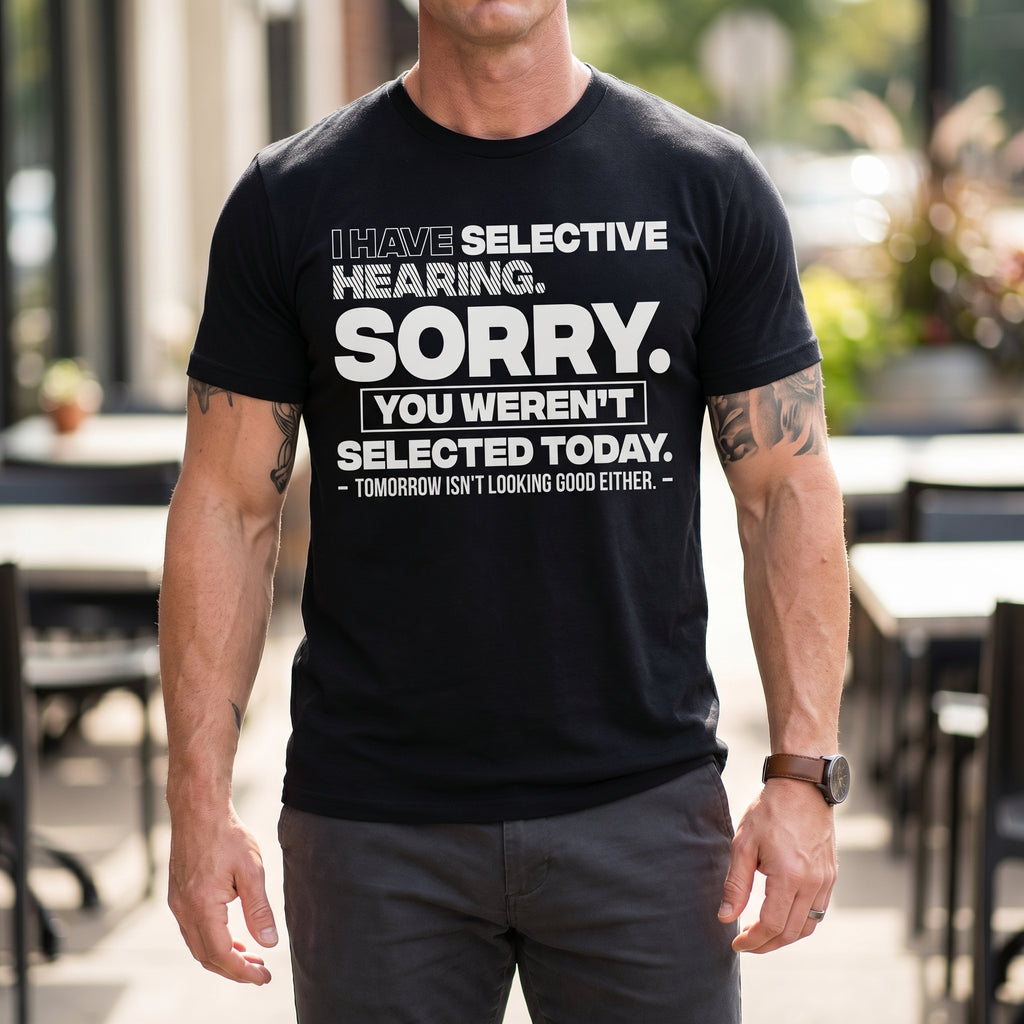 Graphic Quote Selective Hearing Shirt – Sorry You Weren't Selected