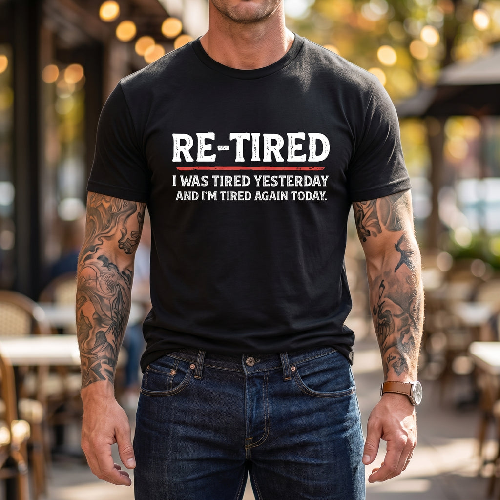 "Re-Tired" Funny Sarcastic Quote T-Shirt - 100% Cotton Unisex Tee