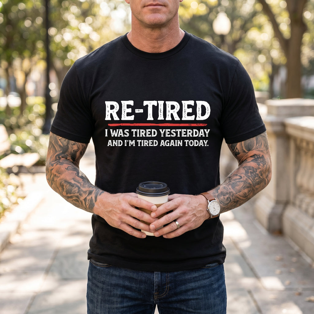 "Re-Tired" Funny Sarcastic Quote T-Shirt - 100% Cotton Unisex Tee