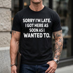 100% Cotton Sarcastic T-Shirt – Sorry I'm Late, I Got Here As Soon As I Wanted To
