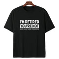 Humorous Retired T-Shirt – 100% Cotton, 'I'm Retired, You're Not' Work Joke Tee